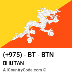 Bhutan Country and phone Codes : +975, BT, BTN Bhutan Country and phone Codes : +975, BT, BTN