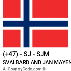 Svalbard and Jan Mayen Country and phone Codes : +47, SJ, SJM Svalbard and Jan Mayen Country and phone Codes : +47, SJ, SJM